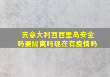 去意大利西西里岛安全吗要隔离吗现在有疫情吗