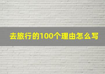 去旅行的100个理由怎么写