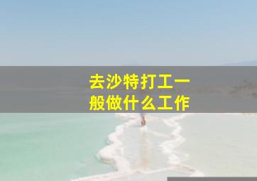 去沙特打工一般做什么工作