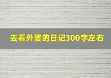 去看外婆的日记300字左右