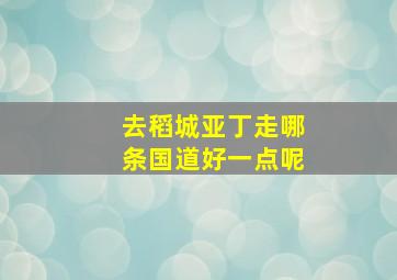 去稻城亚丁走哪条国道好一点呢