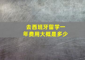 去西班牙留学一年费用大概是多少