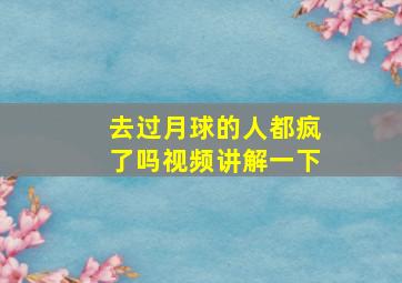 去过月球的人都疯了吗视频讲解一下