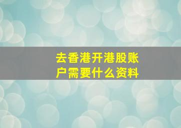 去香港开港股账户需要什么资料