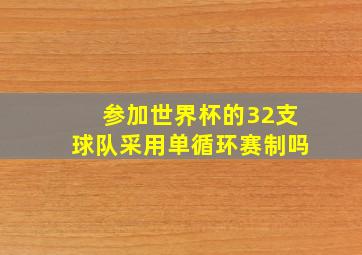 参加世界杯的32支球队采用单循环赛制吗