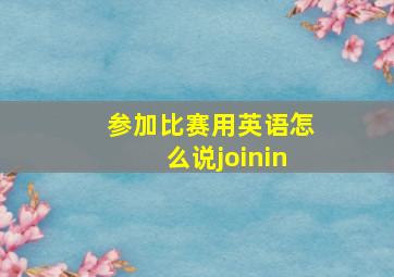 参加比赛用英语怎么说joinin