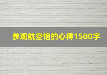 参观航空馆的心得1500字