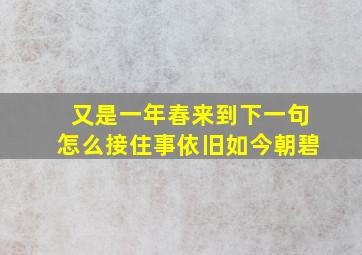 又是一年春来到下一句怎么接住事依旧如今朝碧