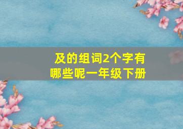 及的组词2个字有哪些呢一年级下册