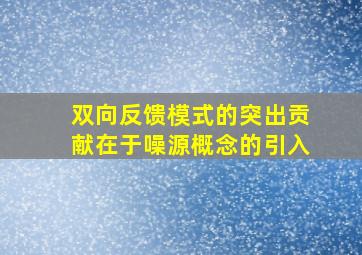 双向反馈模式的突出贡献在于噪源概念的引入