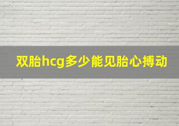 双胎hcg多少能见胎心搏动