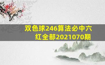 双色球246算法必中六红全部2021070期