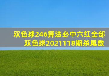 双色球246算法必中六红全部双色球2021118期杀尾数