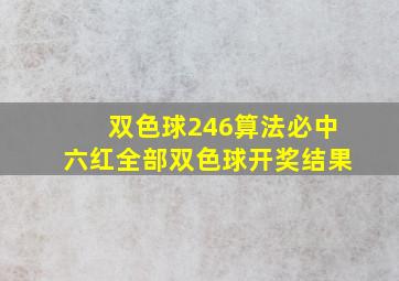 双色球246算法必中六红全部双色球开奖结果