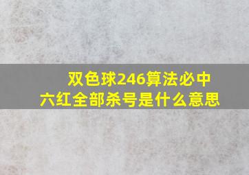 双色球246算法必中六红全部杀号是什么意思