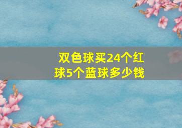 双色球买24个红球5个蓝球多少钱