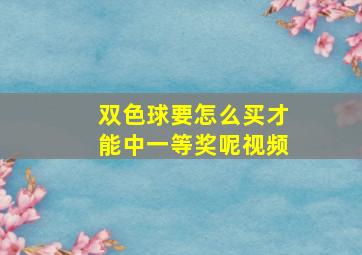 双色球要怎么买才能中一等奖呢视频