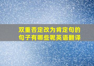 双重否定改为肯定句的句子有哪些呢英语翻译