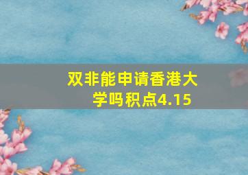 双非能申请香港大学吗积点4.15