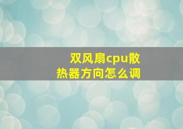 双风扇cpu散热器方向怎么调