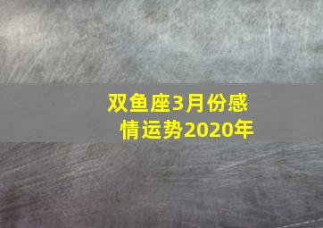 双鱼座3月份感情运势2020年