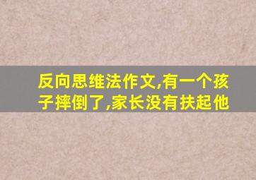 反向思维法作文,有一个孩子摔倒了,家长没有扶起他