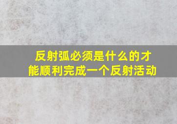 反射弧必须是什么的才能顺利完成一个反射活动