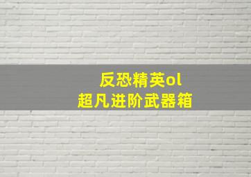 反恐精英ol超凡进阶武器箱