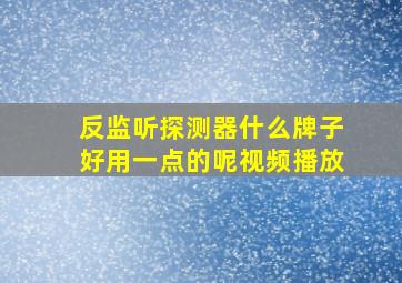 反监听探测器什么牌子好用一点的呢视频播放