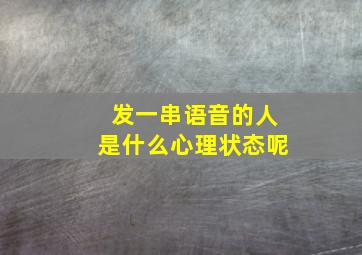 发一串语音的人是什么心理状态呢