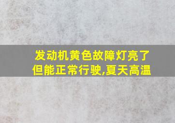 发动机黄色故障灯亮了但能正常行驶,夏天高温