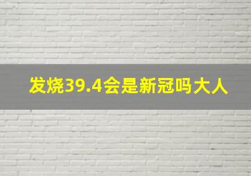 发烧39.4会是新冠吗大人