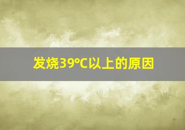 发烧39℃以上的原因