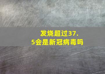 发烧超过37.5会是新冠病毒吗