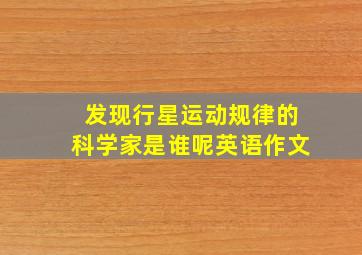 发现行星运动规律的科学家是谁呢英语作文