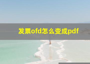 发票ofd怎么变成pdf