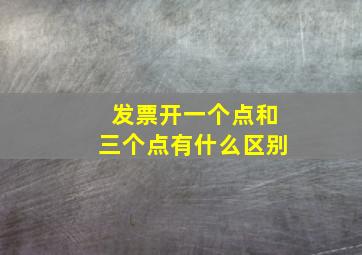 发票开一个点和三个点有什么区别