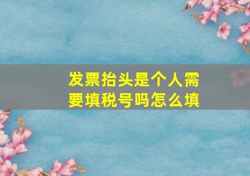 发票抬头是个人需要填税号吗怎么填