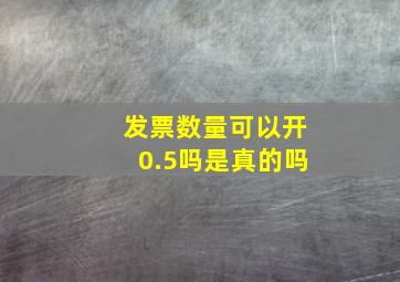 发票数量可以开0.5吗是真的吗