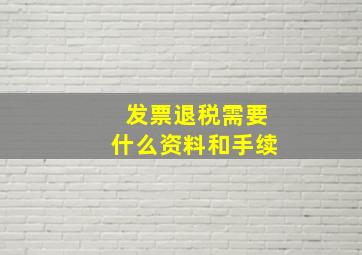 发票退税需要什么资料和手续