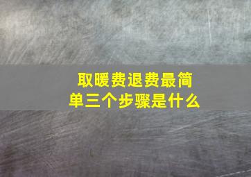 取暖费退费最简单三个步骤是什么