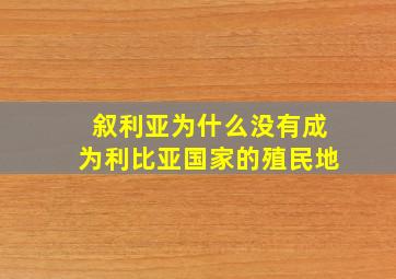 叙利亚为什么没有成为利比亚国家的殖民地