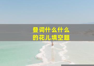 叠词什么什么的花儿填空题