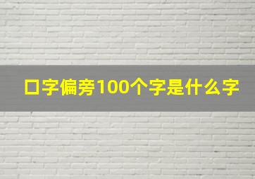 口字偏旁100个字是什么字