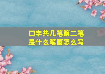 口字共几笔第二笔是什么笔画怎么写