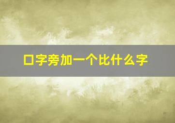 口字旁加一个比什么字