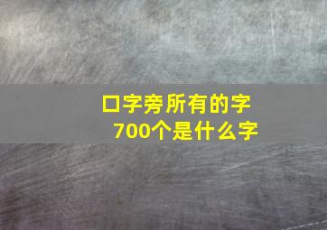 口字旁所有的字700个是什么字