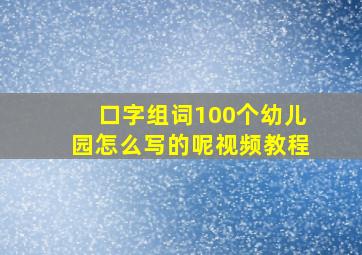 口字组词100个幼儿园怎么写的呢视频教程