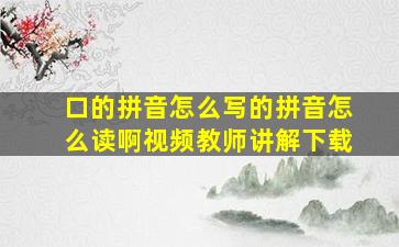 口的拼音怎么写的拼音怎么读啊视频教师讲解下载