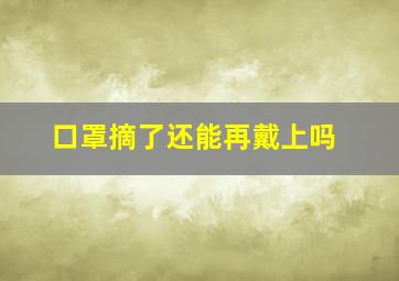 口罩摘了还能再戴上吗